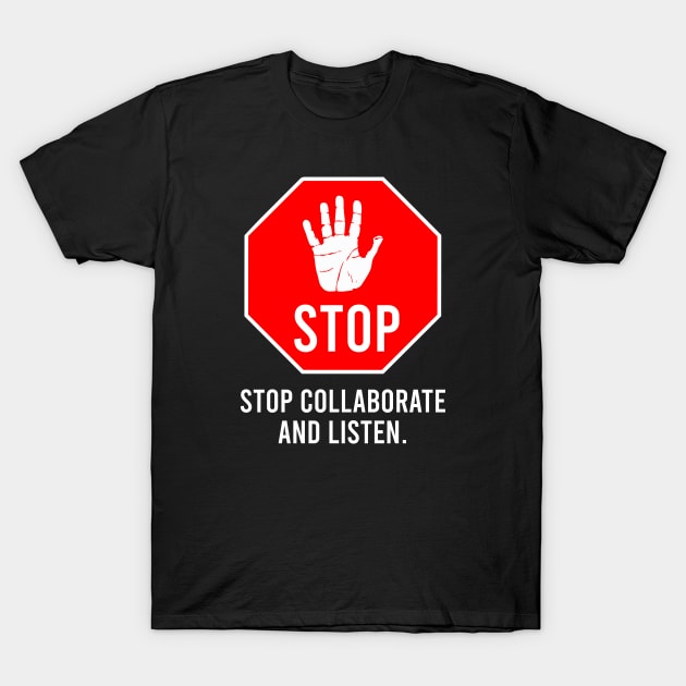 Stop Collaborate And Listen T-Shirt by The Soviere